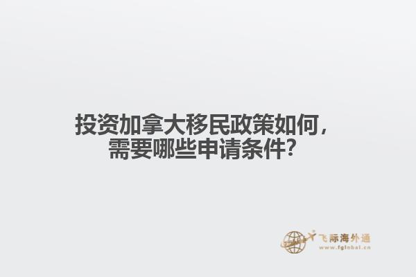 投資加拿大移民政策如何，需要哪些申請(qǐng)條件？