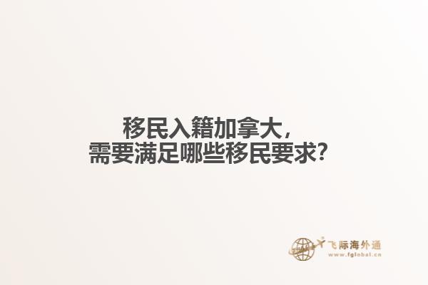 移民入籍加拿大，需要滿足哪些移民要求？