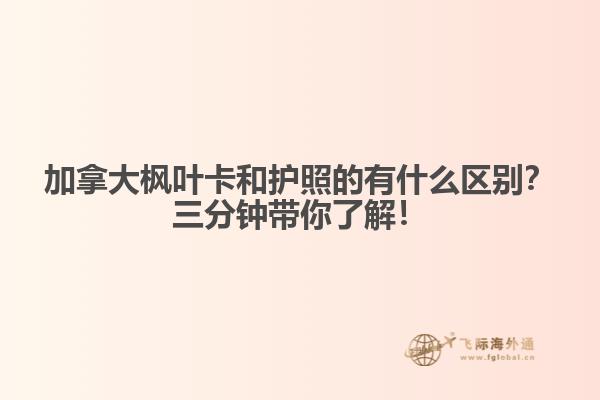 加拿大楓葉卡和護照的有什么區(qū)別？三分鐘帶你了解！