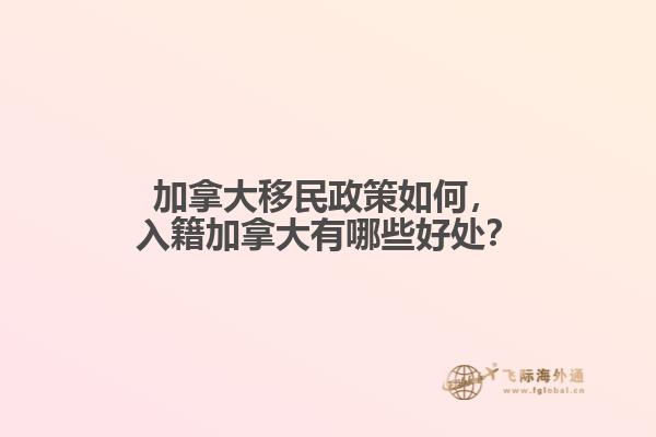 加拿大移民政策如何，入籍加拿大有哪些好處？