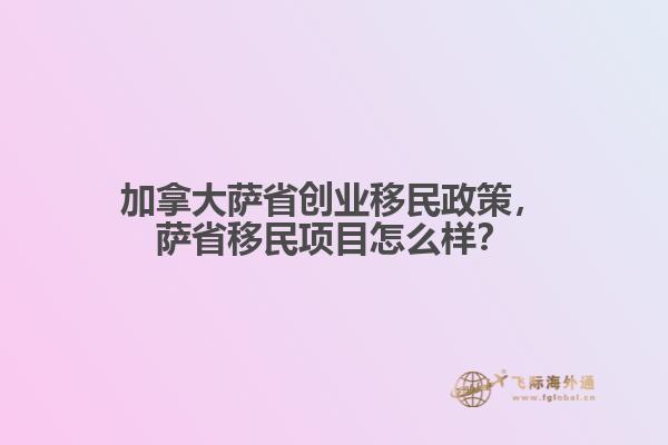 加拿大薩省創(chuàng)業(yè)移民政策，薩省移民項(xiàng)目怎么樣？