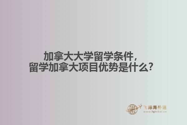 加拿大大學(xué)留學(xué)條件，留學(xué)加拿大項目優(yōu)勢是什么？
