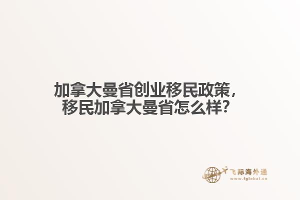 加拿大曼省創(chuàng)業(yè)移民政策，移民加拿大曼省怎么樣？