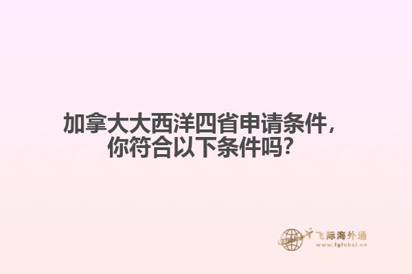 加拿大大西洋四省申請條件，你符合以下條件嗎？