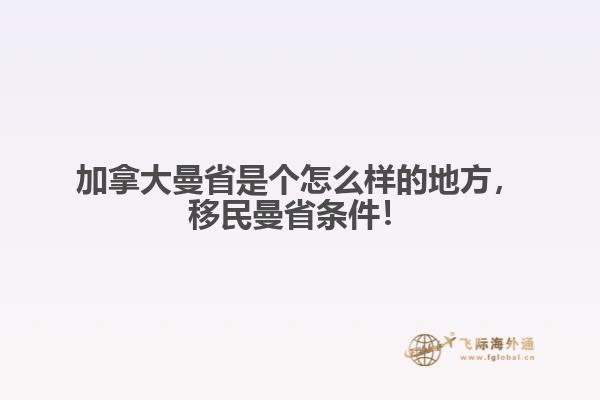 加拿大曼省是個怎么樣的地方，移民曼省條件！
