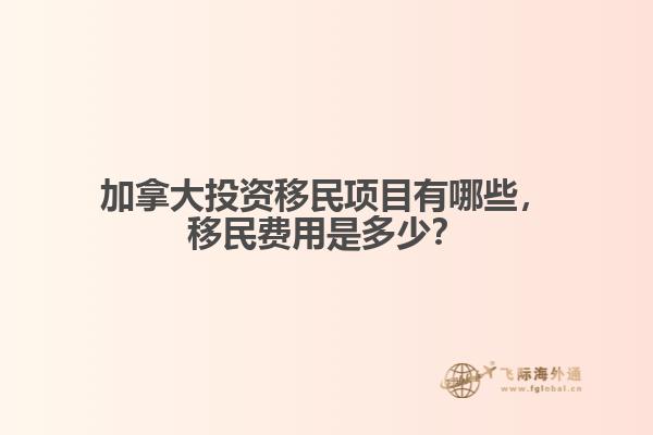 加拿大投資移民項(xiàng)目有哪些，移民費(fèi)用是多少？