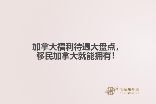 加拿大福利待遇大盤點，移民加拿大就能擁有！