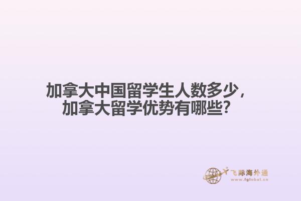 加拿大中國留學生人數(shù)多少，加拿大留學優(yōu)勢有哪些？