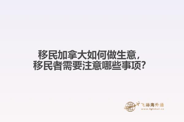 移民加拿大如何做生意，移民者需要注意哪些事項？