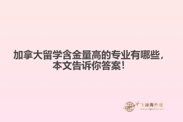 加拿大留學(xué)含金量高的專業(yè)有哪些，本文告訴你答案！