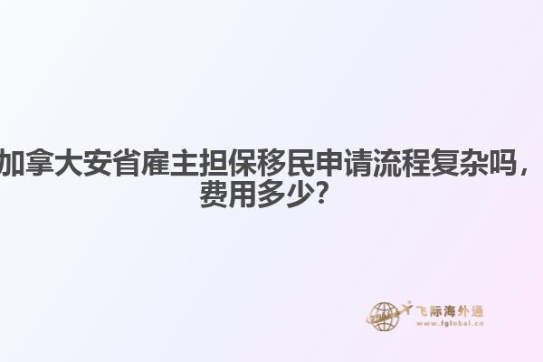 加拿大安省雇主擔(dān)保移民申請(qǐng)流程復(fù)雜嗎，費(fèi)用多少？