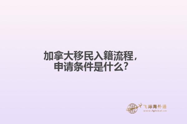 加拿大移民入籍流程，申請(qǐng)條件是什么？