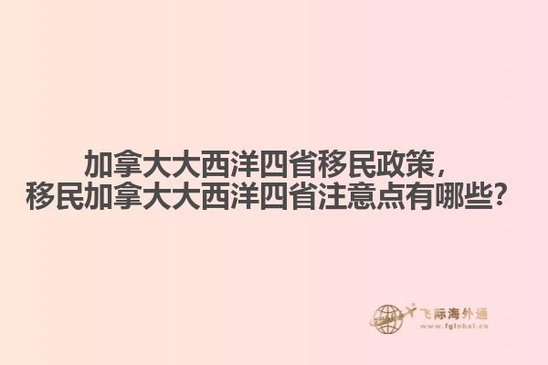 加拿大大西洋四省移民政策，移民加拿大大西洋四省注意點(diǎn)有哪些？