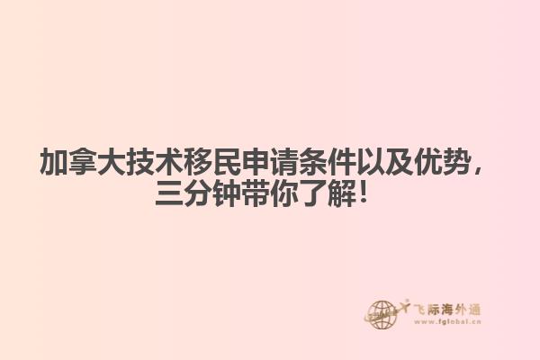 加拿大技術(shù)移民申請條件以及優(yōu)勢，三分鐘帶你了解！
