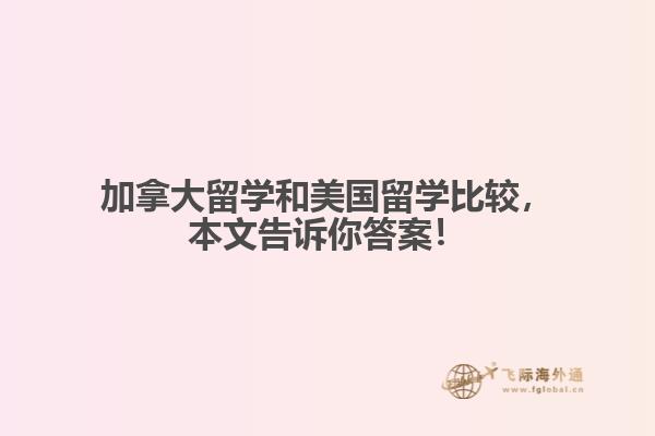 加拿大留學(xué)和美國留學(xué)比較，本文告訴你答案！