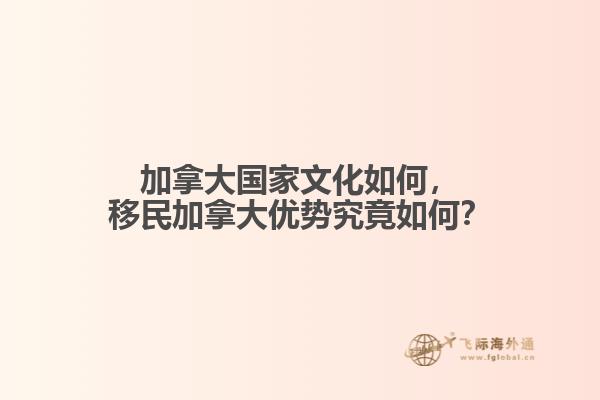 加拿大國(guó)家文化如何，移民加拿大優(yōu)勢(shì)究竟如何？