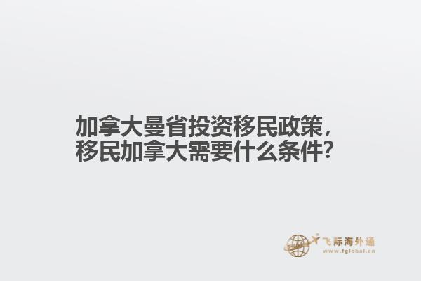 加拿大曼省投資移民政策，移民加拿大需要什么條件？