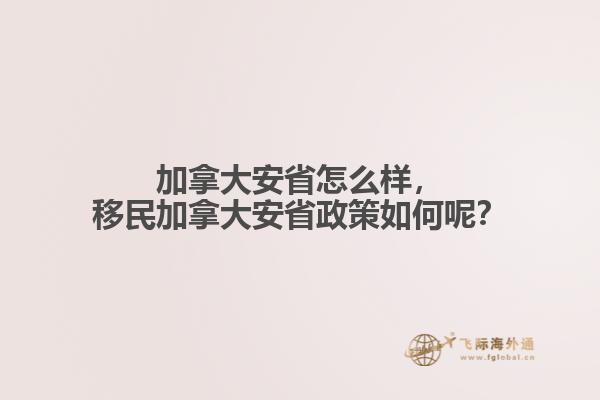 加拿大安省怎么樣，移民加拿大安省政策如何呢？