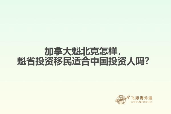 加拿大魁北克怎樣，魁省投資移民適合中國投資人嗎？