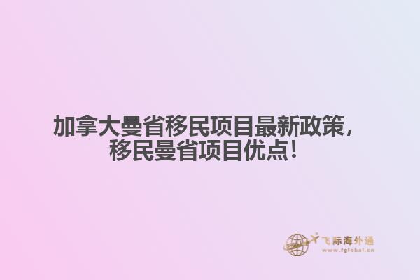 加拿大曼省移民項(xiàng)目最新政策，移民曼省項(xiàng)目?jī)?yōu)點(diǎn)！