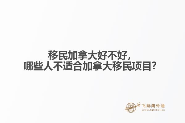 移民加拿大好不好，哪些人不適合加拿大移民項(xiàng)目？