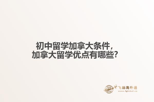 初中留學(xué)加拿大條件，加拿大留學(xué)優(yōu)點(diǎn)有哪些？