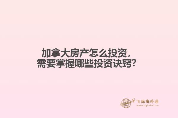 加拿大房產(chǎn)怎么投資，需要掌握哪些投資訣竅？