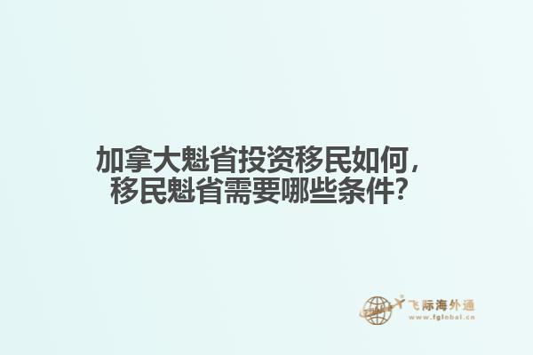 加拿大魁省投資移民如何，移民魁省需要哪些條件？