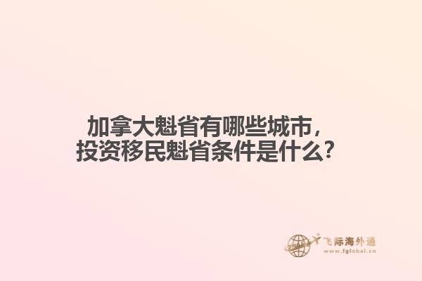 加拿大魁省有哪些城市，投資移民魁省條件是什么？