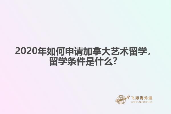2020年如何申請(qǐng)加拿大藝術(shù)留學(xué)，留學(xué)條件是什么？
