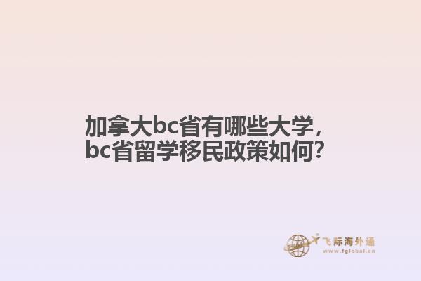 加拿大bc省有哪些大學，bc省留學移民政策如何？