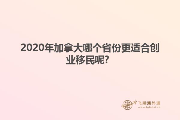 2020年加拿大哪個省份更適合創(chuàng)業(yè)移民呢？