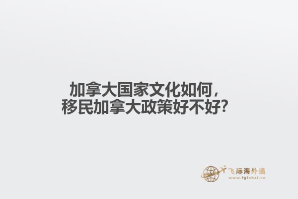 加拿大國(guó)家文化如何，移民加拿大政策好不好？