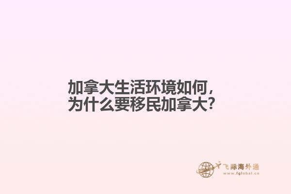 加拿大生活環(huán)境如何，為什么要移民加拿大？