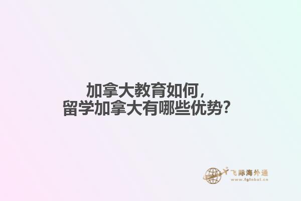 加拿大教育如何，留學(xué)加拿大有哪些優(yōu)勢？
