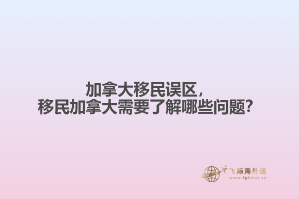 加拿大移民誤區(qū)，移民加拿大需要了解哪些問題？