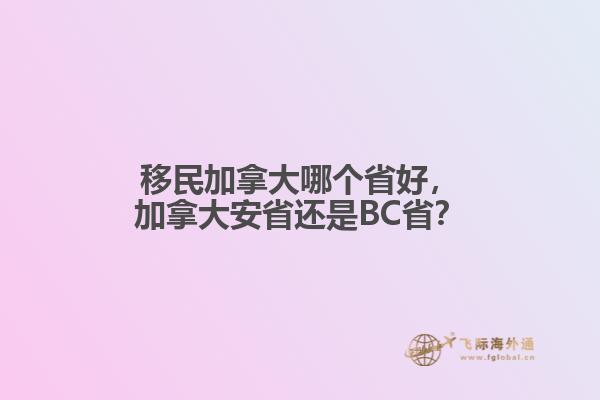 移民加拿大哪個(gè)省好，加拿大安省還是BC省？