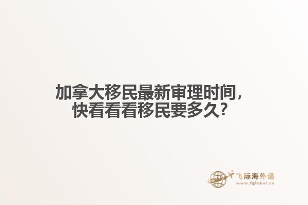 加拿大移民最新審理時(shí)間，快看看看移民要多久？