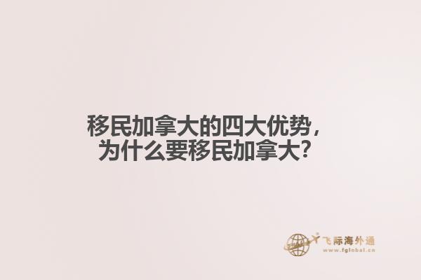 移民加拿大的四大優(yōu)勢，為什么要移民加拿大？