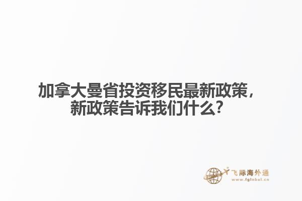 加拿大曼省投資移民最新政策，新政策告訴我們什么？