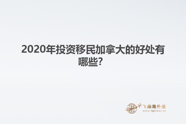 2020年投資移民加拿大的好處有哪些？