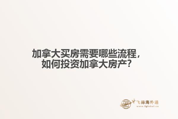 加拿大買房需要哪些流程，如何投資加拿大房產(chǎn)？