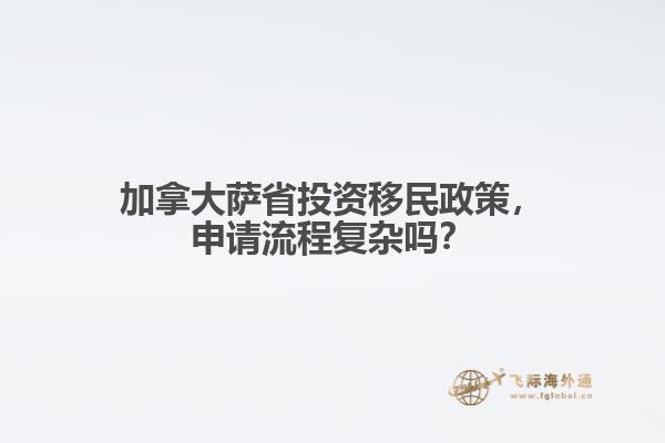 加拿大薩省投資移民政策，申請流程復(fù)雜嗎？