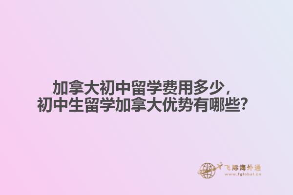 加拿大初中留學費用多少，初中生留學加拿大優(yōu)勢有哪些？