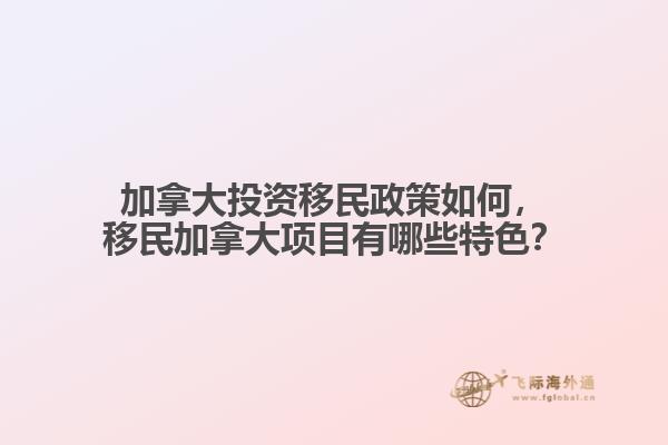 加拿大投資移民政策如何，移民加拿大項(xiàng)目有哪些特色？
