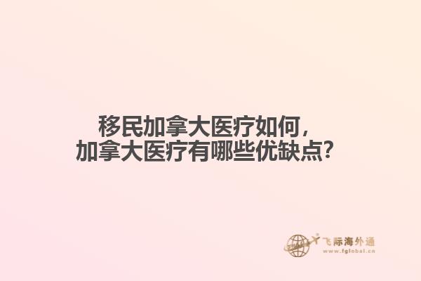 移民加拿大醫(yī)療如何，加拿大醫(yī)療有哪些優(yōu)缺點？