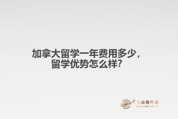 加拿大留學(xué)一年費(fèi)用多少，留學(xué)優(yōu)勢怎么樣？