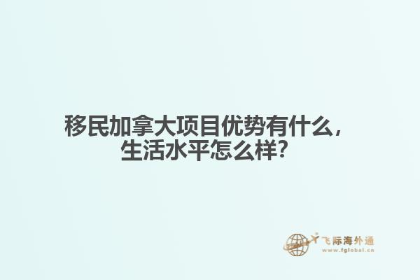 移民加拿大項目優(yōu)勢有什么，生活水平怎么樣？