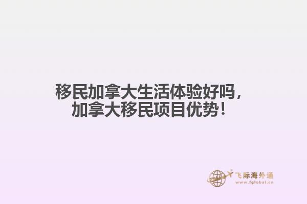 移民加拿大生活體驗(yàn)好嗎，加拿大移民項(xiàng)目?jī)?yōu)勢(shì)！