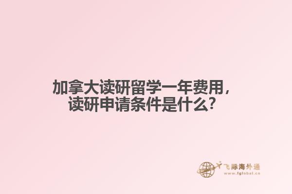 加拿大讀研留學(xué)一年費(fèi)用，讀研申請(qǐng)條件是什么？